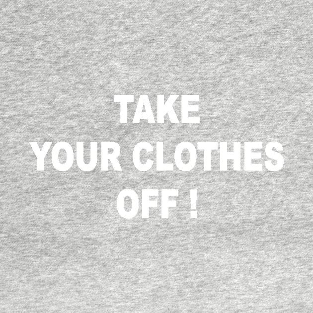 TAKE YOUR CLOTHES OFF by TheCosmicTradingPost